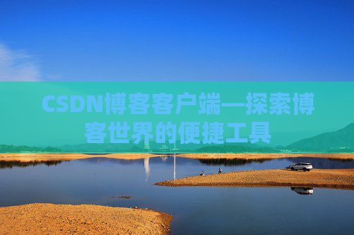 CSDN博客客户端—探索博客世界的便捷工具